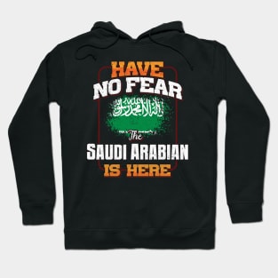 Saudi Arabian Flag  Have No Fear The Saudi Arabian Is Here - Gift for Saudi Arabian From Saudi Arabia Hoodie